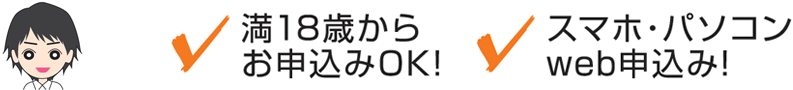 満18歳からお申込みOK！スマホ・パソコンでweb申し込み！